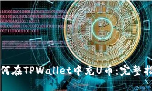 如何在TPWallet中充U币：完整指南