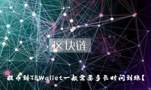 提币到TPWallet一般需要多长时间到账？
