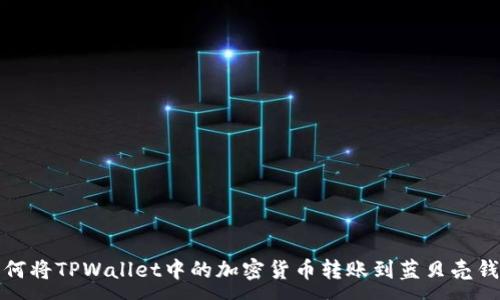 :
如何将TPWallet中的加密货币转账到蓝贝壳钱包