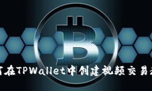 如何在TPWallet中创建视频交易教程