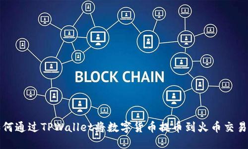 如何通过TPWallet将数字货币提币到火币交易所