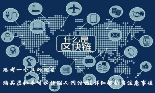 思考一个且的优质

购买虚拟币可以让别人代付吗？详细解析与注意事项