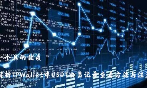 思考一个且的优质

详细解析TPWallet中USDT交易记录查看方法与注意事项