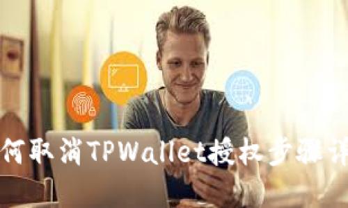 如何取消TPWallet授权步骤详解