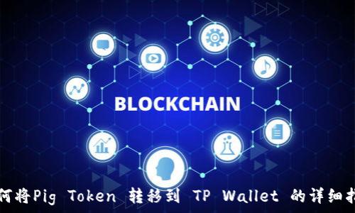   
如何将Pig Token 转移到 TP Wallet 的详细指南