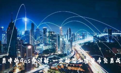 虚拟币交易中的Gas费详解：一文解锁加密货币交易成本的奥秘