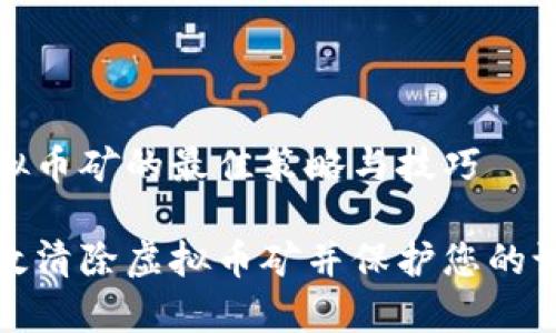 清除虚拟币矿的最佳策略与技巧

如何有效清除虚拟币矿并保护您的设备安全