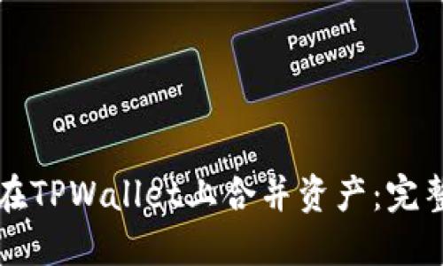 如何在TPWallet上合并资产：完整指南