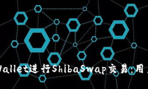 如何使用TPWallet进行ShibaSwap交易：用户指南与技巧