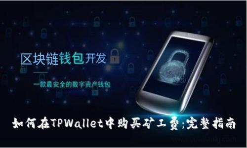 如何在TPWallet中购买矿工费：完整指南