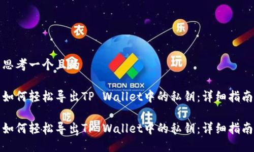 思考一个且的

如何轻松导出TP Wallet中的私钥：详细指南

如何轻松导出TP Wallet中的私钥：详细指南