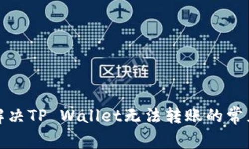 如何解决TP Wallet无法转账的常见问题