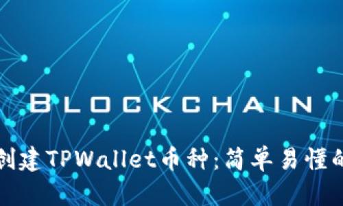 如何创建TPWallet币种：简单易懂的指南