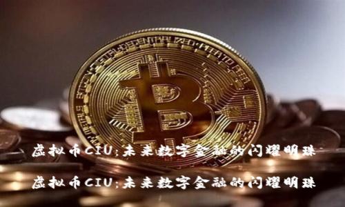 虚拟币CIU：未来数字金融的闪耀明珠

虚拟币CIU：未来数字金融的闪耀明珠