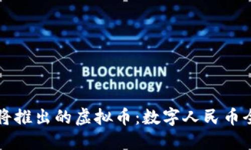 中国即将推出的虚拟币：数字人民币全面解读