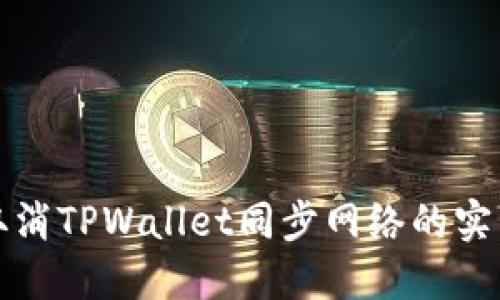 轻松取消TPWallet同步网络的实用指南