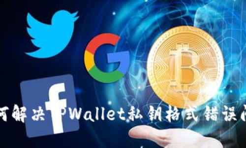 如何解决TPWallet私钥格式错误问题