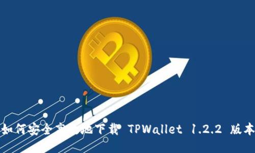 如何安全高效地下载 TPWallet 1.2.2 版本
