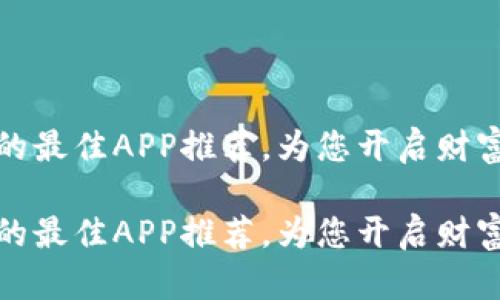 投资虚拟币的最佳APP推荐，为您开启财富增长之路！ 

投资虚拟币的最佳APP推荐，为您开启财富增长之路！