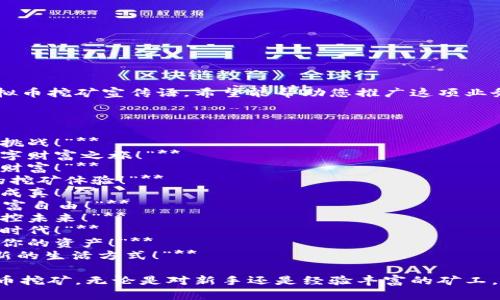 以下是一组充满创意和吸引力的虚拟币挖矿宣传语，希望能帮助您推广这项业务或活动：

### 宣传语

1. **“挖掘未来财富，虚拟币等你来挑战！”**
2. **“与全球矿工一起，开启你的数字财富之旅！”**
3. **“在虚拟的世界里，以科技铸就财富！”**
4. **“矿机轰鸣，财富在握，升级你的挖矿体验！”**
5. **“越挖越富，虚拟币挖矿让梦想成真！”**
6. **“你还在等什么？来挖矿成就财富自由！”**
7. **“未来已来，虚拟币挖矿助你掌控未来！”**
8. **“抓住风口，开启属于你的挖矿时代！”**
9. **“从虚拟走向现实，让矿币成为你的资产！”**
10. **“用技术改变生活，挖矿成为新的生活方式！”**

这些宣传语旨在激励人们参与虚拟币挖矿，无论是对新手还是经验丰富的矿工，都希望能引起他们的兴趣和参与性。