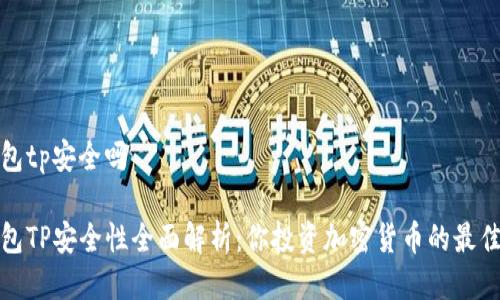 冷钱包tp安全吗

冷钱包TP安全性全面解析：你投资加密货币的最佳选择