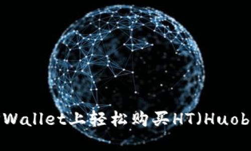 如何在TPWallet上轻松购买HT（Huobi Token）