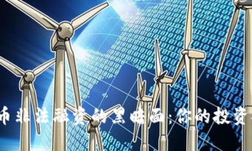 揭露虚拟币非法融资的黑暗面：你的投资安全了吗？