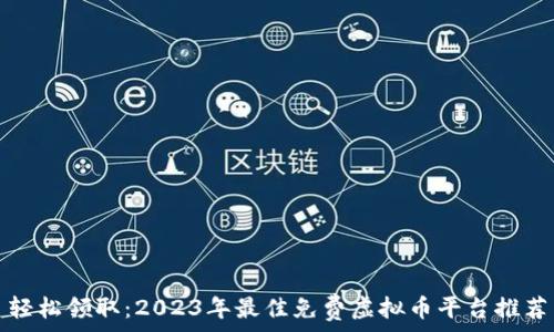  
轻松领取：2023年最佳免费虚拟币平台推荐