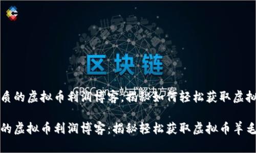 以最优质的虚拟币利润博客，揭秘如何轻松获取虚拟币羊毛

最优质的虚拟币利润博客：揭秘轻松获取虚拟币羊毛