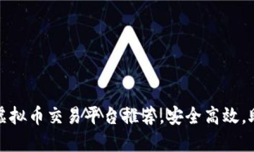 全球靠谱的虚拟币交易平台推荐，安全高效，助你轻松投资