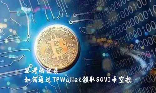 思考的优质  
如何通过TPWallet领取SOVI币空投