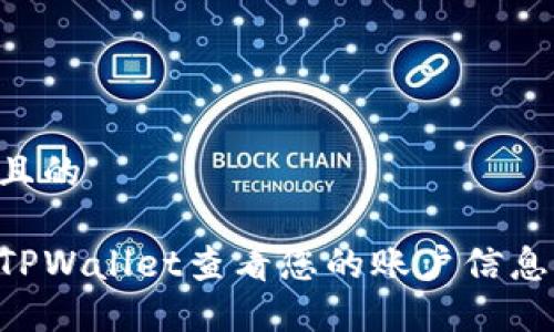 思考一个且的

如何使用TPWallet查看您的账户信息：完整指南