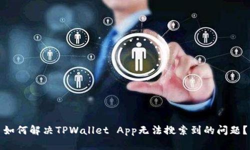 如何解决TPWallet App无法搜索到的问题？