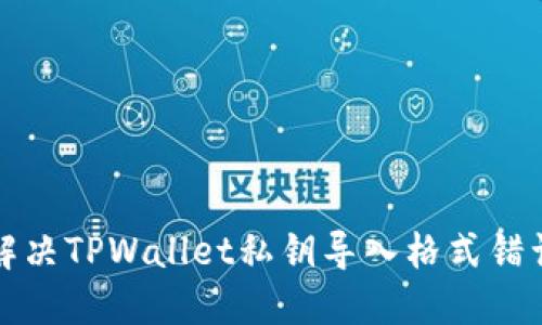 如何解决TPWallet私钥导入格式错误问题