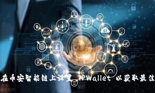如何在币安智能链上设置 TPWallet 以获取最佳体验