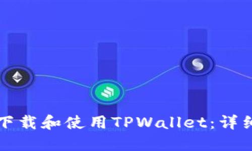 如何快速下载和使用TPWallet：详细步骤指南