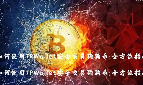 如何使用TPWallet安全交易狗狗币：全方位指南

如何使用TPWallet安全交易狗狗币：全方位指南