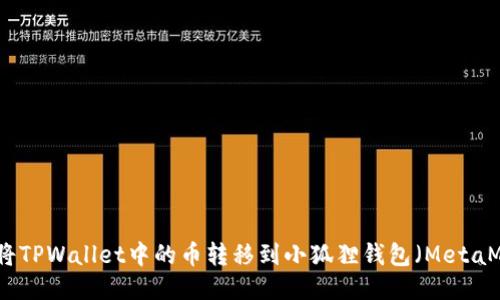 如何将TPWallet中的币转移到小狐狸钱包（MetaMask）