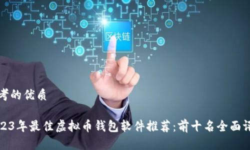 思考的优质

2023年最佳虚拟币钱包软件推荐：前十名全面评测