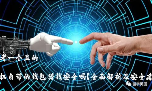 思考一个且的

手机自带的钱包借钱安全吗？全面解析及安全建议