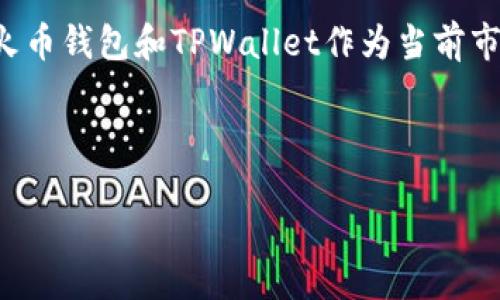 引言

在加密货币迅速发展的今天，选择一个合适的钱包来保存和管理数字资产尤为重要。火币钱包和TPWallet作为当前市场上比较受欢迎的数字货币钱包，各自拥有独特的特点和功能，满足不同用户的需求。

与关键词

火币钱包与TPWallet对比：哪个更适合你？