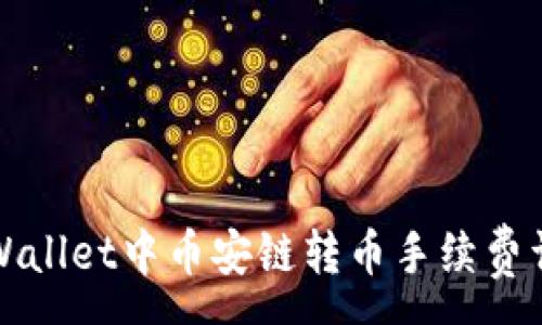 :
TPWallet中币安链转币手续费详解