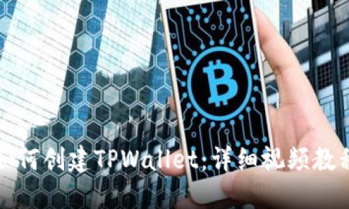 如何创建TPWallet：详细视频教程