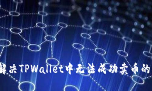 如何解决TPWallet中无法成功卖币的问题？