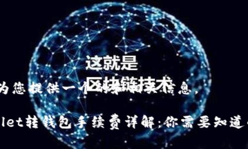 好的，为您提供一个的和相关信息。

TPWallet转钱包手续费详解：你需要知道的一切