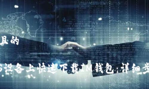 思考一个且的

如何在iOS设备上快速下载IM钱包：详细步骤与技巧