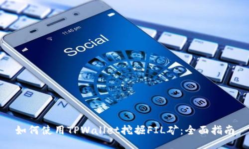 如何使用TPWallet挖掘FIL矿：全面指南