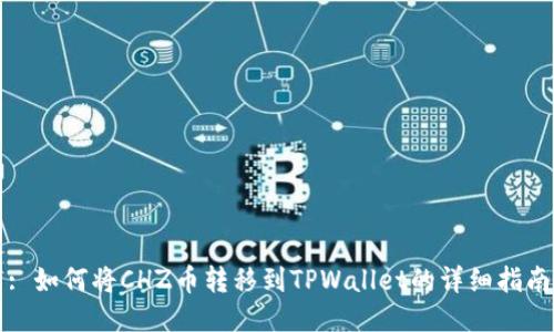 : 如何将CHZ币转移到TPWallet的详细指南